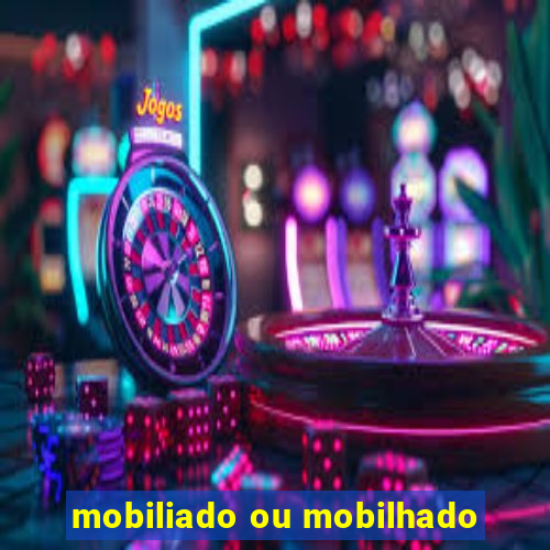 mobiliado ou mobilhado